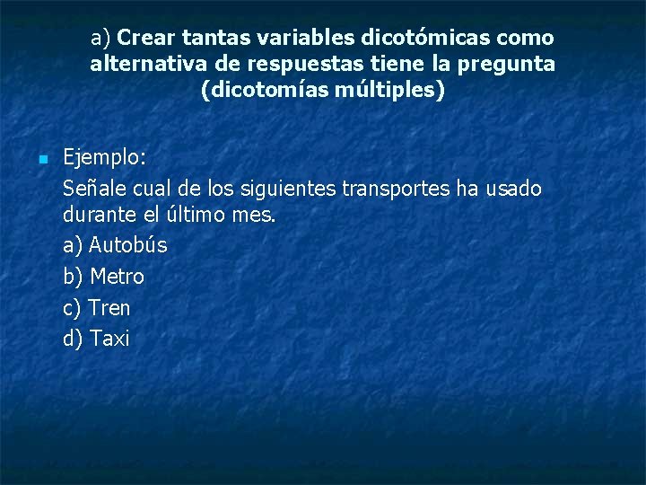 a) Crear tantas variables dicotómicas como alternativa de respuestas tiene la pregunta (dicotomías múltiples)