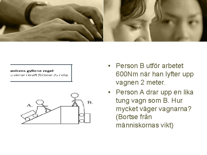  • Person B utför arbetet 600 Nm när han lyfter upp vagnen 2