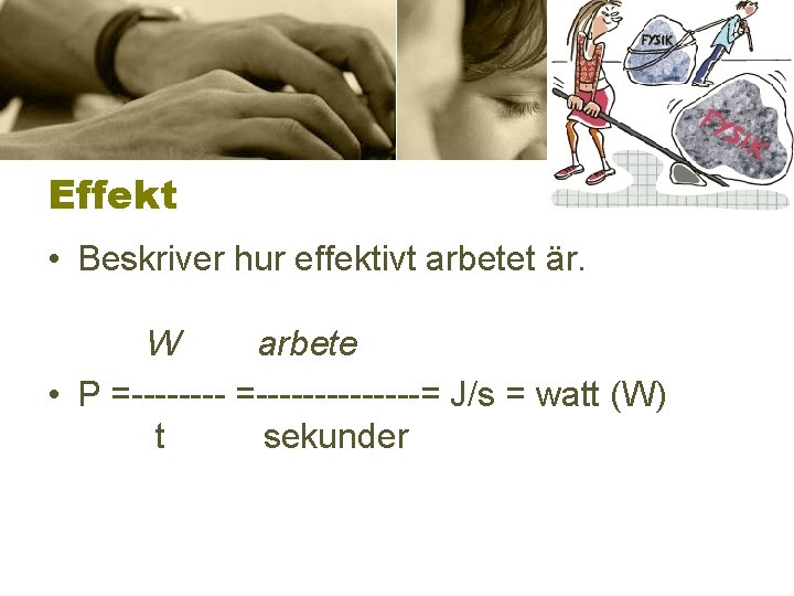 Effekt • Beskriver hur effektivt arbetet är. W arbete • P =--------------= J/s =