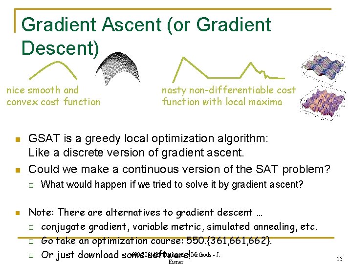 Gradient Ascent (or Gradient Descent) nice smooth and convex cost function n n GSAT
