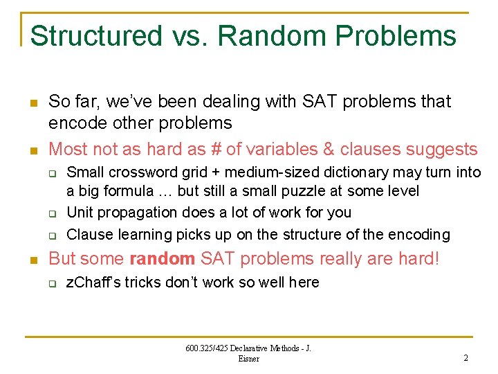 Structured vs. Random Problems n n So far, we’ve been dealing with SAT problems