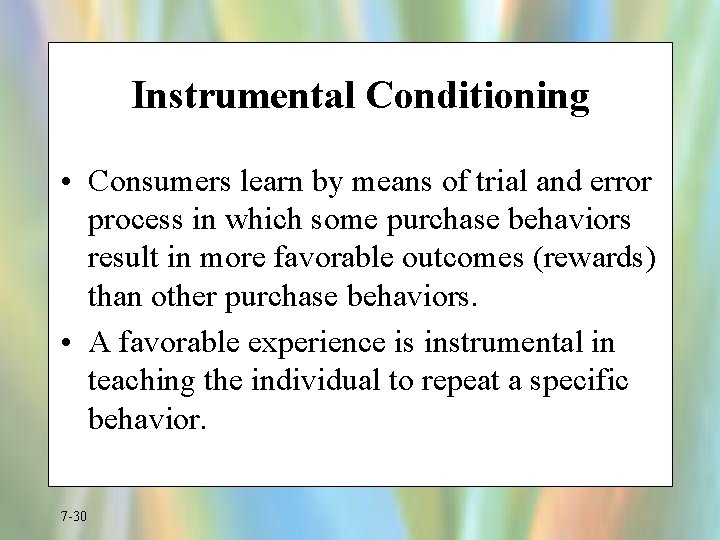 Instrumental Conditioning • Consumers learn by means of trial and error process in which
