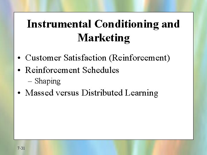 Instrumental Conditioning and Marketing • Customer Satisfaction (Reinforcement) • Reinforcement Schedules – Shaping •