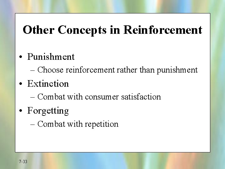 Other Concepts in Reinforcement • Punishment – Choose reinforcement rather than punishment • Extinction