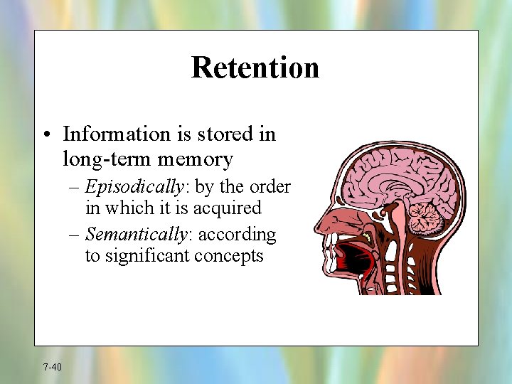 Retention • Information is stored in long-term memory – Episodically: by the order in