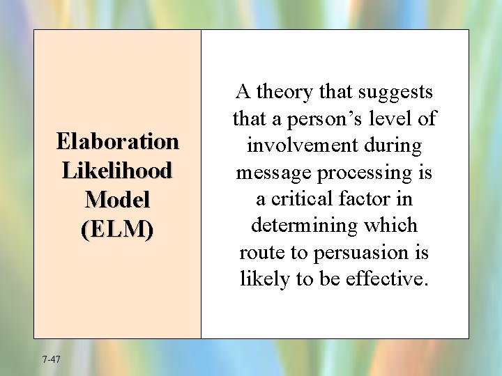 Elaboration Likelihood Model (ELM) 7 -47 A theory that suggests that a person’s level