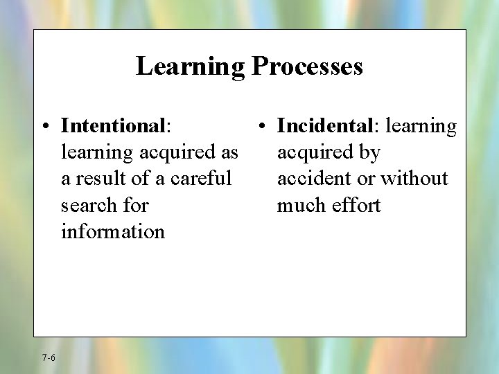 Learning Processes • Intentional: • Incidental: learning acquired as acquired by a result of