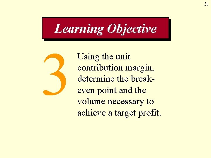 31 Learning Objective 3 Using the unit contribution margin, determine the breakeven point and