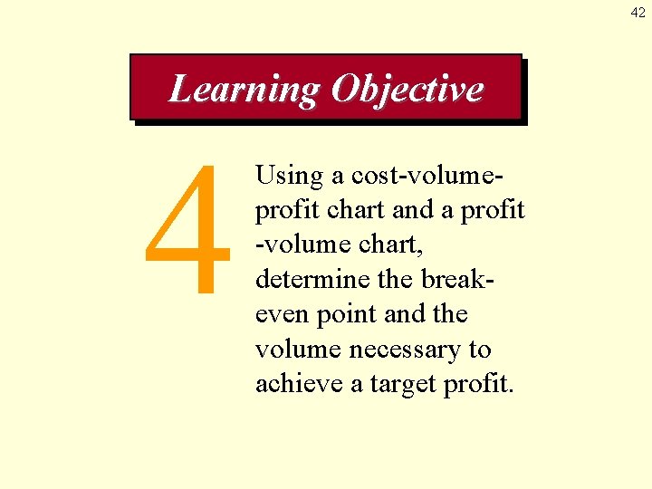 42 Learning Objective 4 Using a cost-volumeprofit chart and a profit -volume chart, determine
