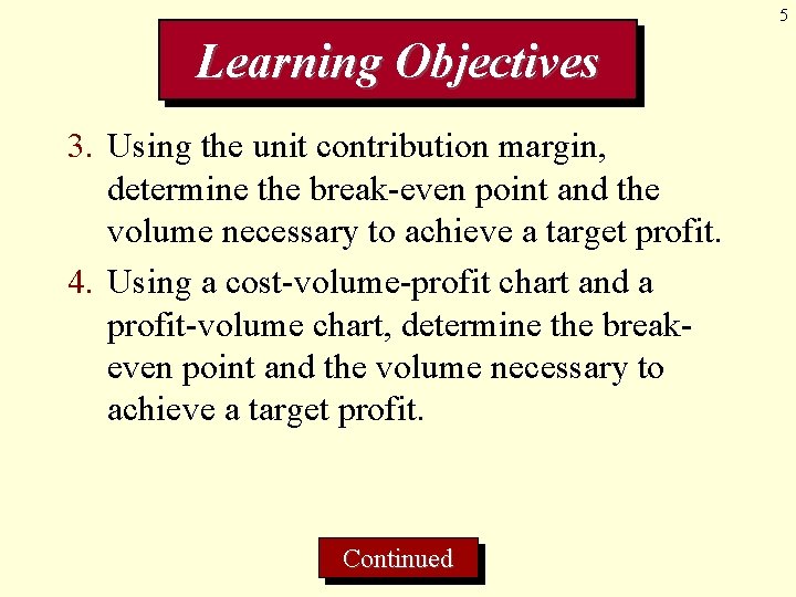 5 Learning Objectives 3. Using the unit contribution margin, determine the break-even point and