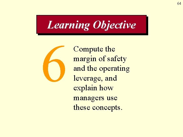 64 Learning Objective 6 Compute the margin of safety and the operating leverage, and