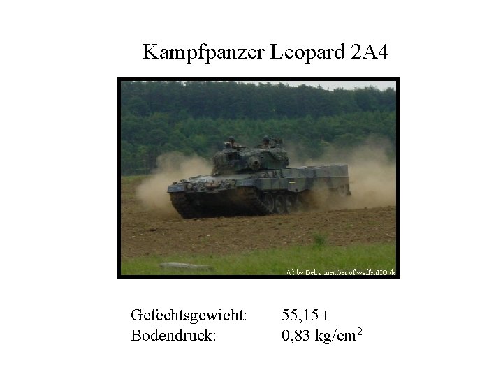 Kampfpanzer Leopard 2 A 4 Gefechtsgewicht: Bodendruck: 55, 15 t 0, 83 kg/cm 2