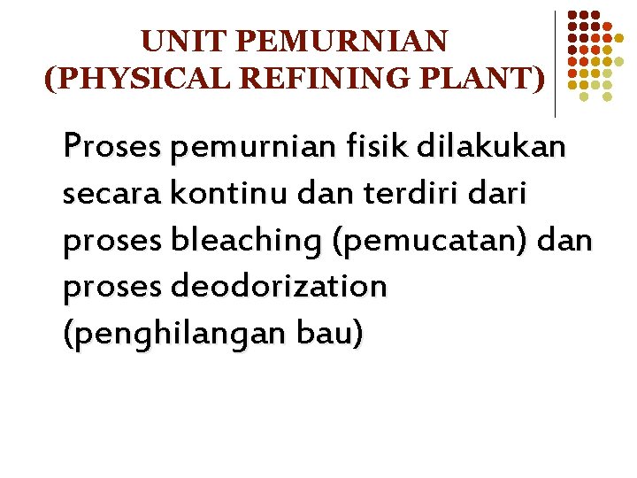 UNIT PEMURNIAN (PHYSICAL REFINING PLANT) Proses pemurnian fisik dilakukan secara kontinu dan terdiri dari