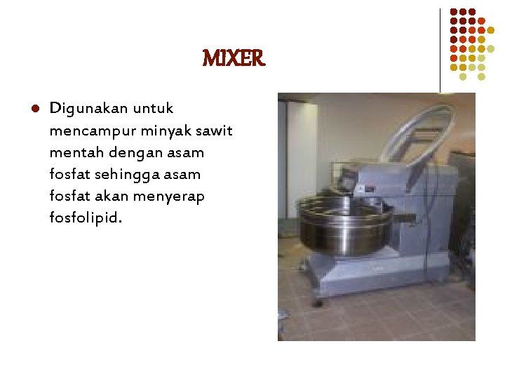MIXER l Digunakan untuk mencampur minyak sawit mentah dengan asam fosfat sehingga asam fosfat