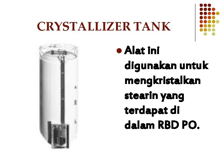 CRYSTALLIZER TANK l Alat ini digunakan untuk mengkristalkan stearin yang terdapat di dalam RBD