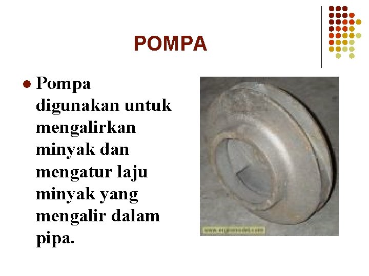 POMPA l Pompa digunakan untuk mengalirkan minyak dan mengatur laju minyak yang mengalir dalam