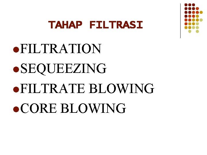 TAHAP FILTRASI l FILTRATION l SEQUEEZING l FILTRATE BLOWING l CORE BLOWING 