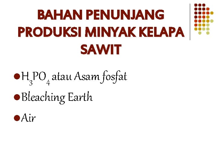BAHAN PENUNJANG PRODUKSI MINYAK KELAPA SAWIT l H 3 PO 4 atau Asam fosfat BAHAN PENUNJANG PRODUKSI MINYAK KELAPA SAWIT l H 3 PO 4 atau Asam fosfat