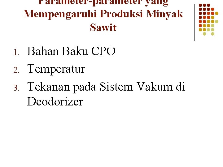 Parameter-parameter yang Mempengaruhi Produksi Minyak Sawit 1. 2. 3. Bahan Baku CPO Temperatur Tekanan