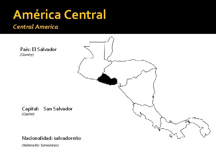América Central America País: El Salvador (Country) Capital: San Salvador (Capital) Nacionalidad: salvadoreño (Nationality: