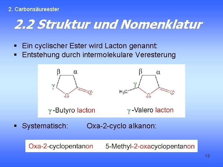 2. Carbonsäureester 2. 2 Struktur und Nomenklatur § Ein cyclischer Ester wird Lacton genannt: