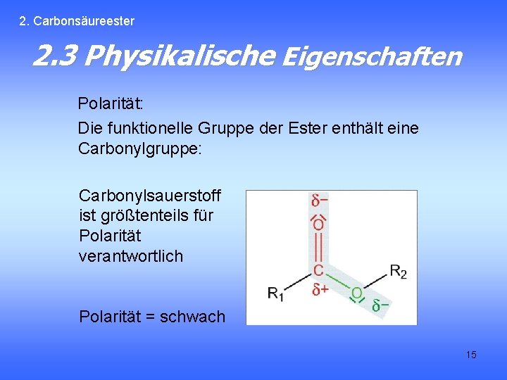 2. Carbonsäureester 2. 3 Physikalische Eigenschaften Polarität: Die funktionelle Gruppe der Ester enthält eine