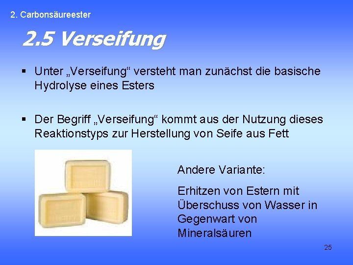 2. Carbonsäureester 2. 5 Verseifung § Unter „Verseifung“ versteht man zunächst die basische Hydrolyse