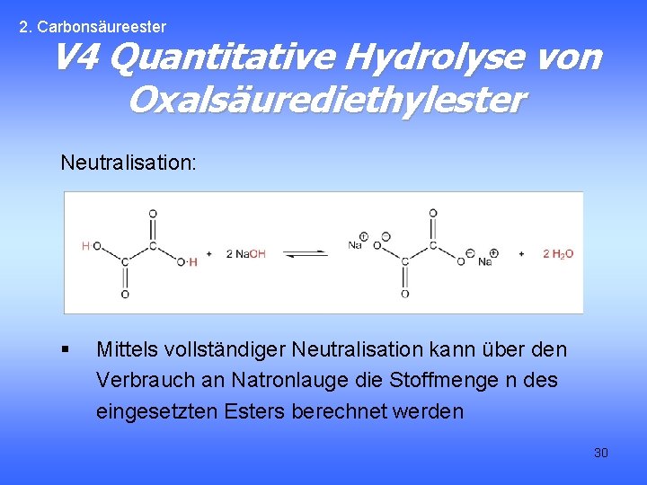 2. Carbonsäureester V 4 Quantitative Hydrolyse von Oxalsäurediethylester Neutralisation: § Mittels vollständiger Neutralisation kann