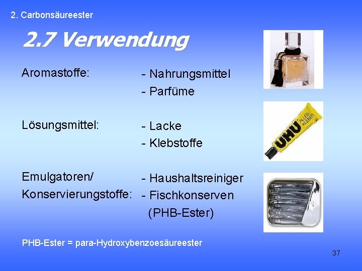 2. Carbonsäureester 2. 7 Verwendung Aromastoffe: - Nahrungsmittel - Parfüme Lösungsmittel: - Lacke -