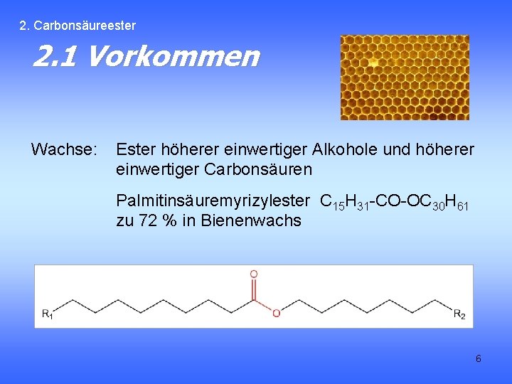 2. Carbonsäureester 2. 1 Vorkommen Wachse: Ester höherer einwertiger Alkohole und höherer einwertiger Carbonsäuren