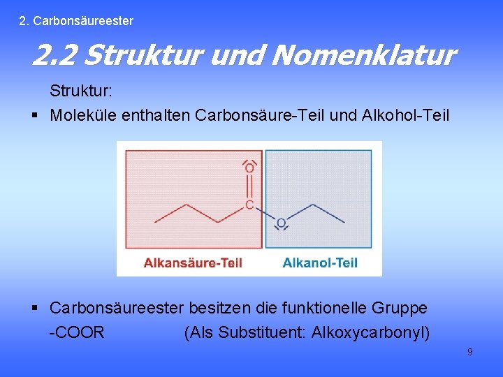 2. Carbonsäureester 2. 2 Struktur und Nomenklatur Struktur: § Moleküle enthalten Carbonsäure-Teil und Alkohol-Teil
