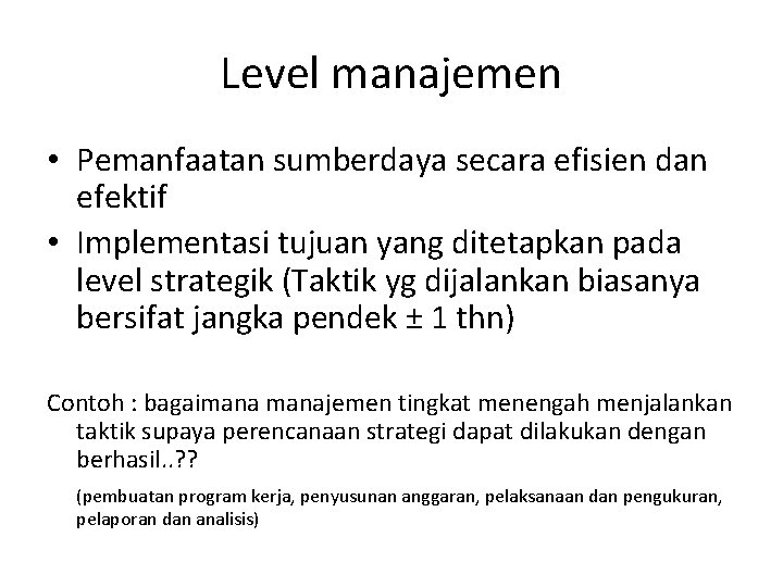 Level manajemen • Pemanfaatan sumberdaya secara efisien dan efektif • Implementasi tujuan yang ditetapkan
