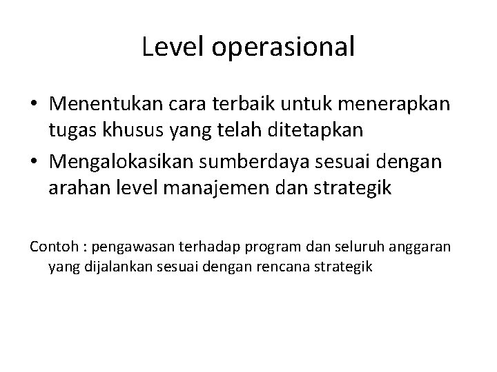 Level operasional • Menentukan cara terbaik untuk menerapkan tugas khusus yang telah ditetapkan •