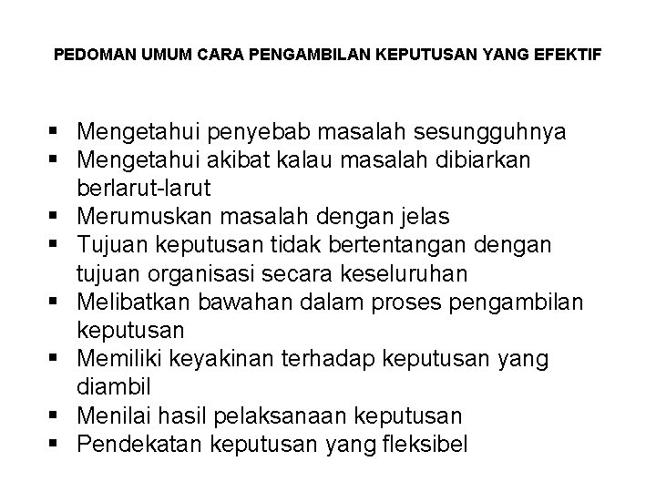 PEDOMAN UMUM CARA PENGAMBILAN KEPUTUSAN YANG EFEKTIF Mengetahui penyebab masalah sesungguhnya Mengetahui akibat kalau