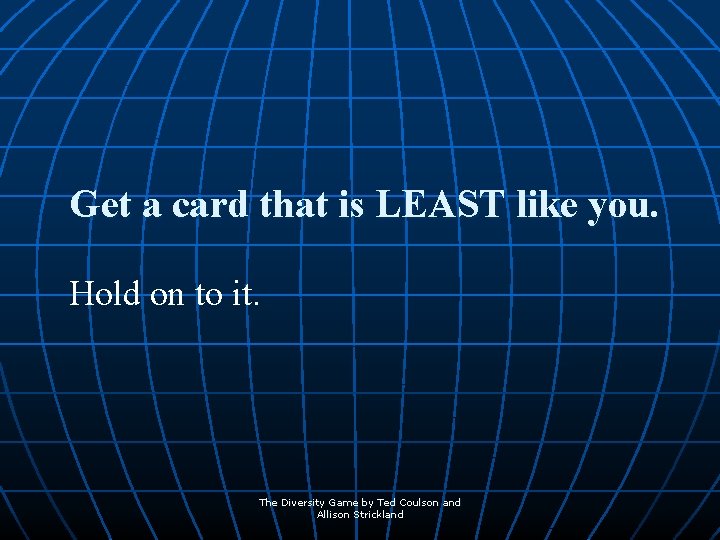 Get a card that is LEAST like you. Hold on to it. The Diversity