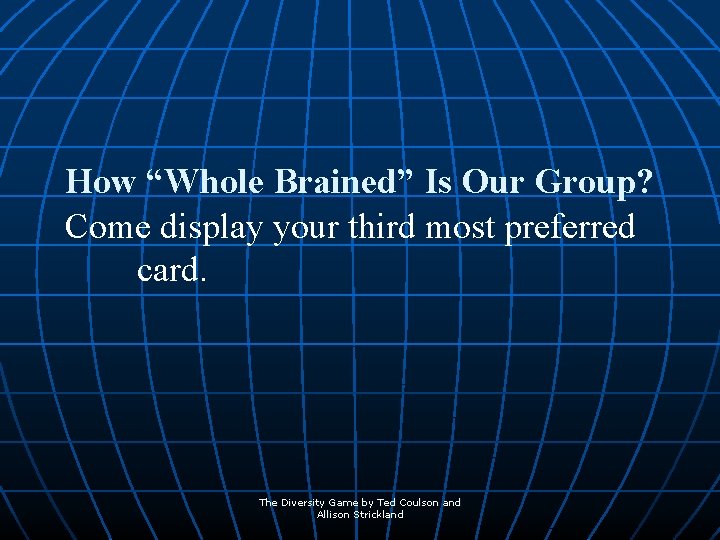 How “Whole Brained” Is Our Group? Come display your third most preferred card. The
