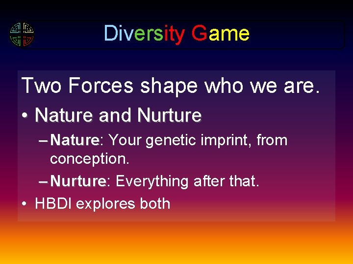 Diversity Game Two Forces shape who we are. • Nature and Nurture – Nature: