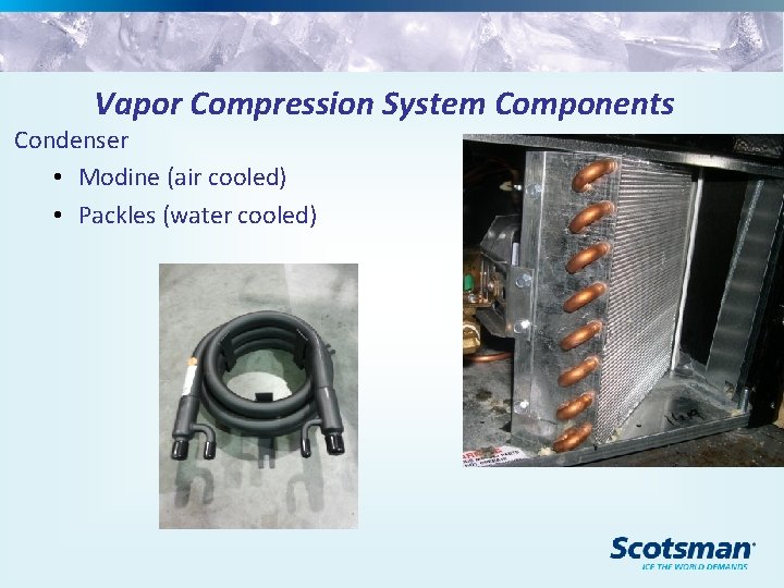 Vapor Compression System Components Condenser • Modine (air cooled) • Packles (water cooled) 