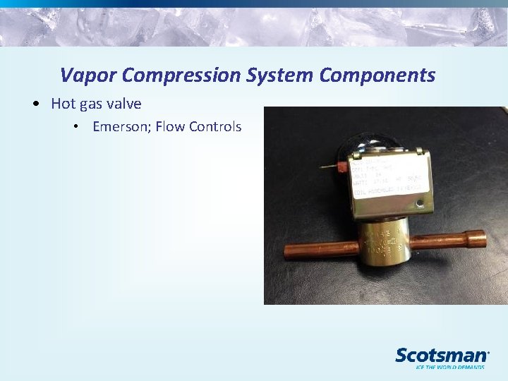 Vapor Compression System Components • Hot gas valve • Emerson; Flow Controls 