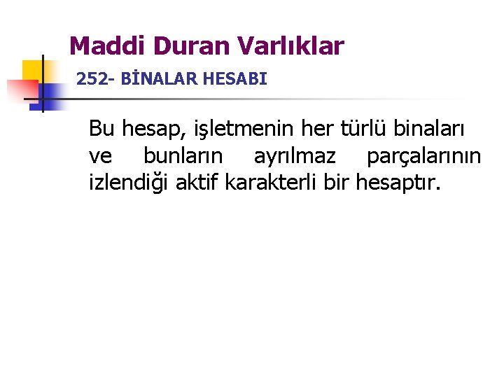 Maddi Duran Varlıklar 252 - BİNALAR HESABI Bu hesap, işletmenin her türlü binaları ve