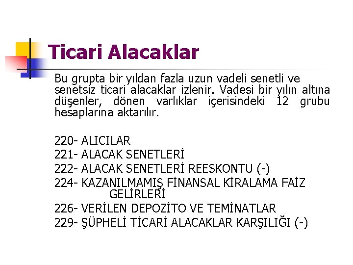 Ticari Alacaklar Bu grupta bir yıldan fazla uzun vadeli senetli ve senetsiz ticari alacaklar