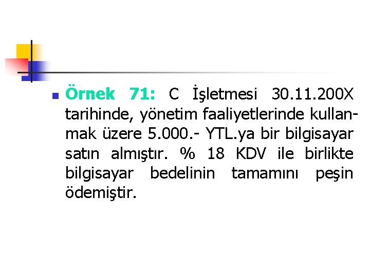 n Örnek 71: C İşletmesi 30. 11. 200 X tarihinde, yönetim faaliyetlerinde kullanmak üzere