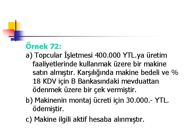 Örnek 72: a) Topcular İşletmesi 400. 000 YTL. ya üretim faaliyetlerinde kullanmak üzere bir