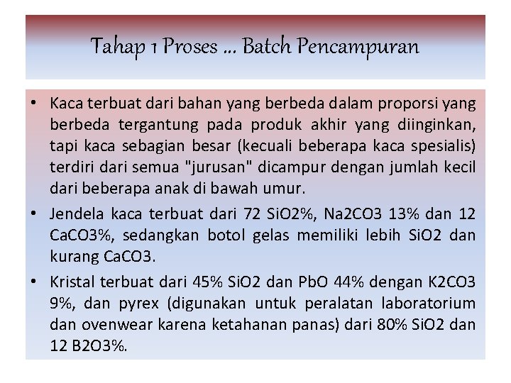 Tahap 1 Proses. . . Batch Pencampuran • Kaca terbuat dari bahan yang berbeda