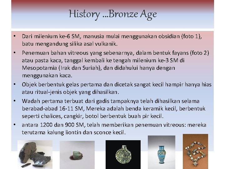 History …Bronze Age • Dari milenium ke-6 SM, manusia mulai menggunakan obsidian (foto 1),