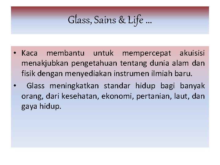 Glass, Sains & Life. . . • Kaca membantu untuk mempercepat akuisisi menakjubkan pengetahuan