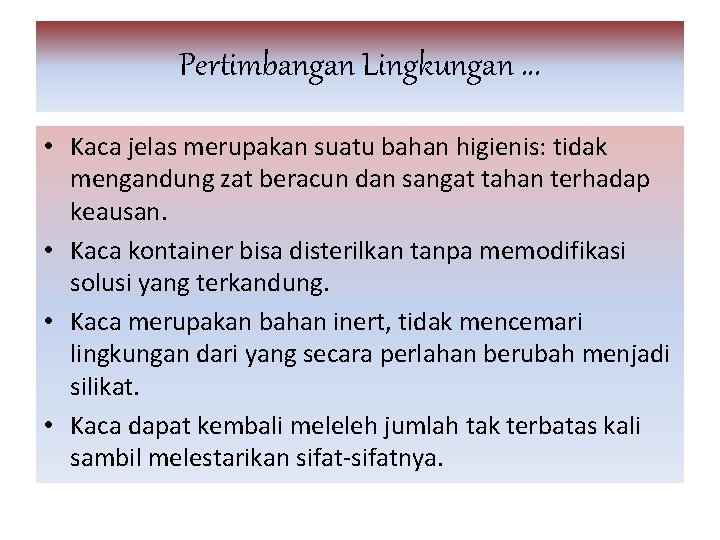 Pertimbangan Lingkungan. . . • Kaca jelas merupakan suatu bahan higienis: tidak mengandung zat