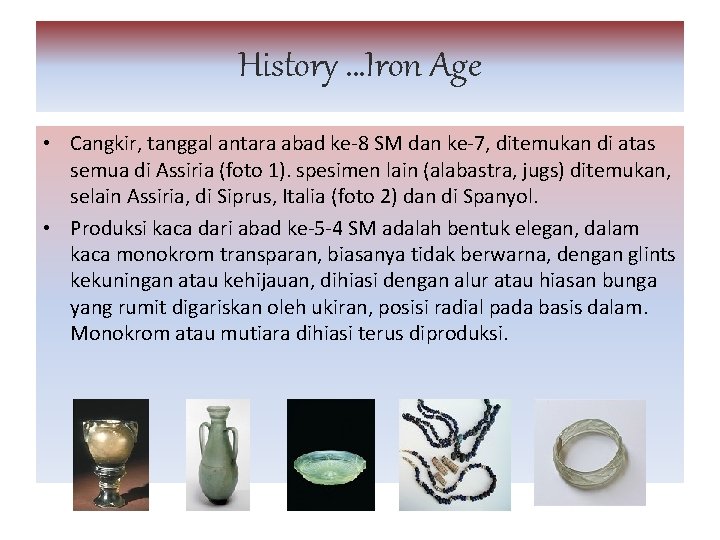 History …Iron Age • Cangkir, tanggal antara abad ke-8 SM dan ke-7, ditemukan di