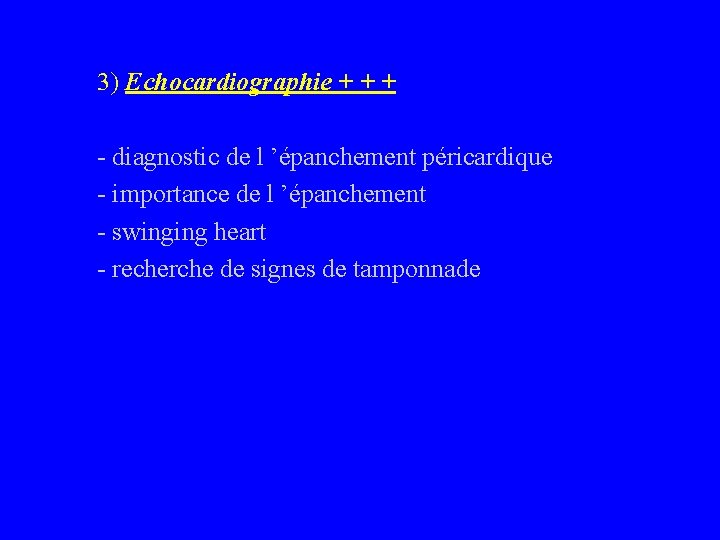 3) Echocardiographie + + + - diagnostic de l ’épanchement péricardique - importance de