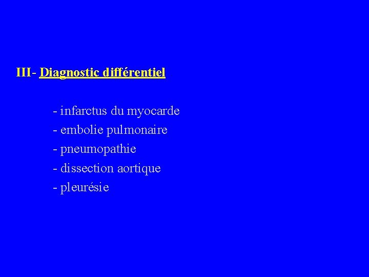 III- Diagnostic différentiel - infarctus du myocarde - embolie pulmonaire - pneumopathie - dissection